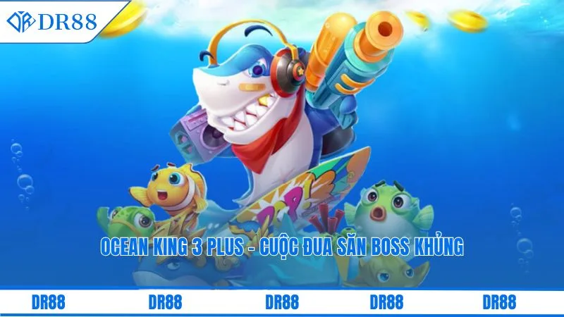 Ocean King 3 Plus - Cuộc đua săn boss khủng