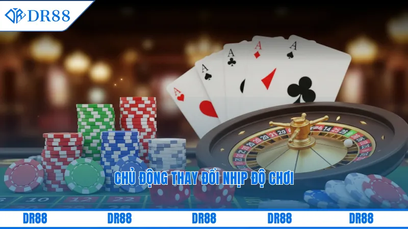 Casino Dr88 – Chinh Phục May Mắn Và Cảm Xúc Thăng Hoa 3 Chủ động thay đổi nhịp độ chơi