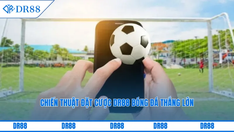 Dr88 Bóng Đá – Trải Nghiệm Kèo Cược Thể Thao Siêu Đỉnh Cao 3 Chiến thuật đặt cược DR88 bóng đá thắng lớn