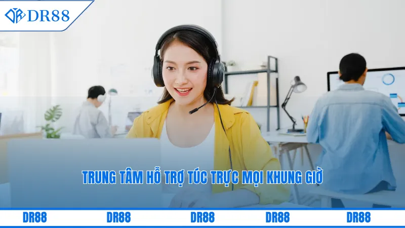 Trung tâm hỗ trợ túc trực mọi khung giờ