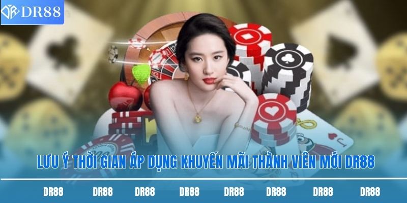Khuyến Mãi Thành Viên Mới Dr88 - Cơ Hội Có Vốn Cược Miễn Phí 1 Lưu ý thời gian áp dụng khuyến mãi thành viên mới DR88