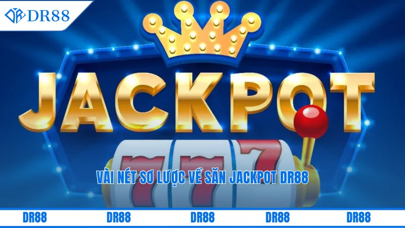 Săn Jackpot Dr88 - Bật Mí Thời Điểm Vàng Dễ Trúng Thưởng 1 Vài nét sơ lược về săn jackpot DR88