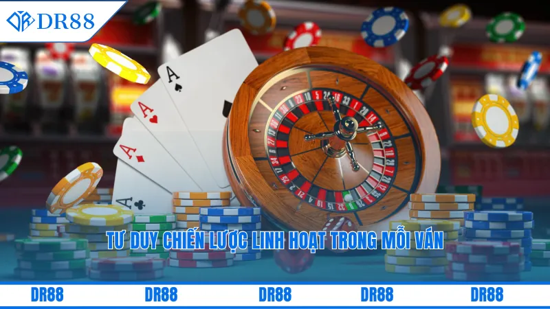 Sòng Bài Online Dr88 – Giải Trí Mang Bản Sắc Riêng Biệt 3 Tư duy chiến lược linh hoạt trong mỗi ván