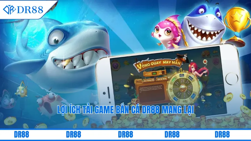 Lợi ích tải game bắn cá DR88 mang lại