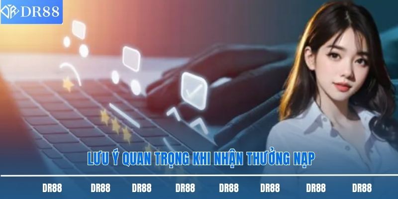Lưu ý quan trọng khi nhận thưởng nạp