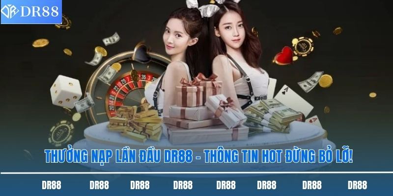 Thưởng Nạp Lần Đầu Dr88 - Thông Tin Hot Đừng Bỏ Lỡ! 1 Thưởng nạp lần đầu DR88