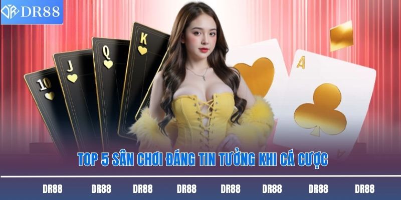 Top 5 sân chơi đáng tin tưởng khi cá cược